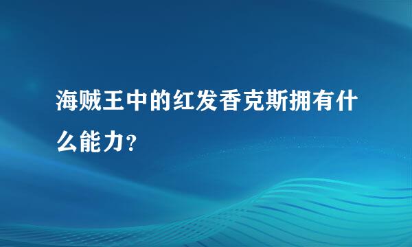 海贼王中的红发香克斯拥有什么能力？