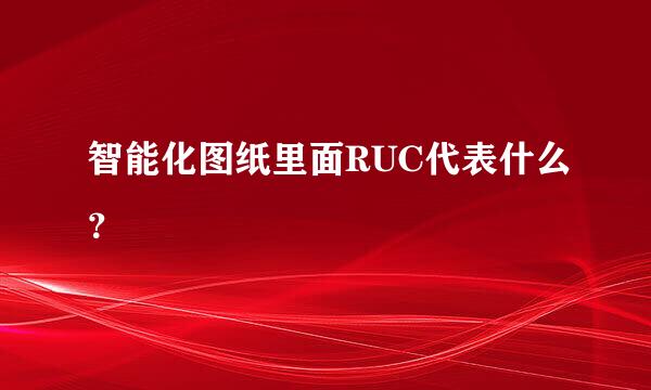 智能化图纸里面RUC代表什么？