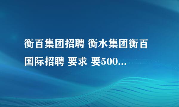 衡百集团招聘 衡水集团衡百国际招聘 要求 要500元培训费 还要封闭式培训一个月 传言还要1万元押金 求事实