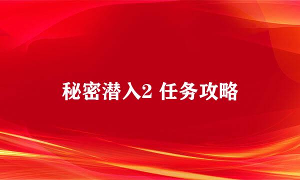 秘密潜入2 任务攻略