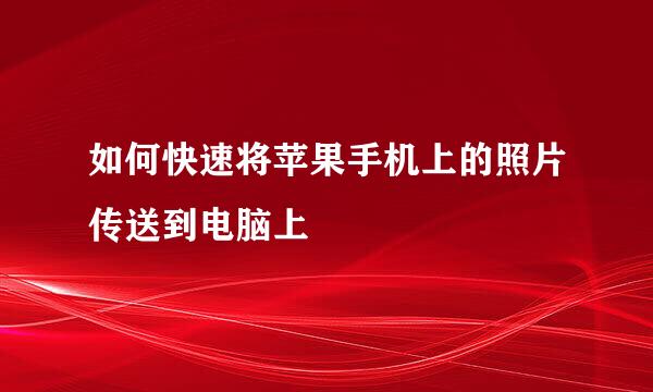 如何快速将苹果手机上的照片传送到电脑上