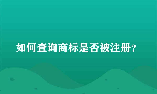 如何查询商标是否被注册？