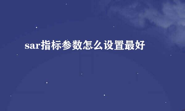 sar指标参数怎么设置最好