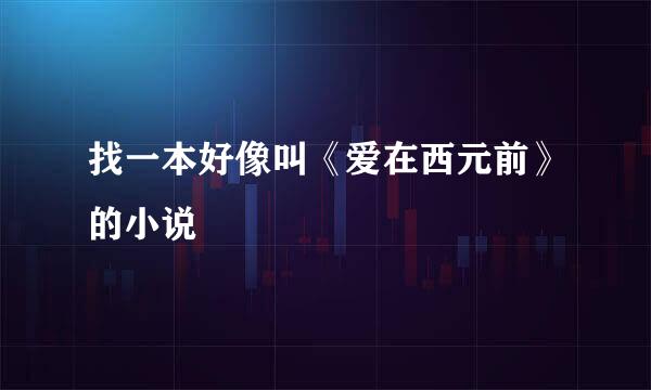 找一本好像叫《爱在西元前》的小说