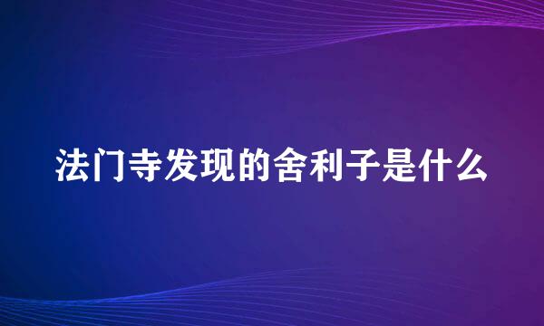 法门寺发现的舍利子是什么