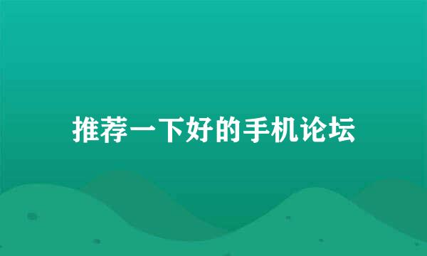 推荐一下好的手机论坛