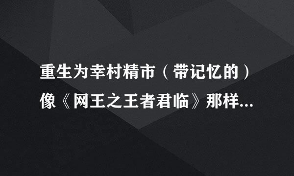 重生为幸村精市（带记忆的）像《网王之王者君临》那样的网王同人小说