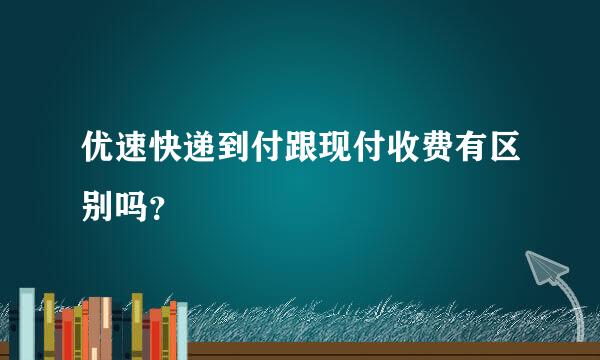 优速快递到付跟现付收费有区别吗？