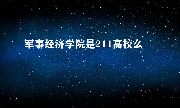 军事经济学院是211高校么