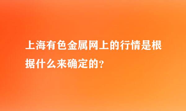 上海有色金属网上的行情是根据什么来确定的？