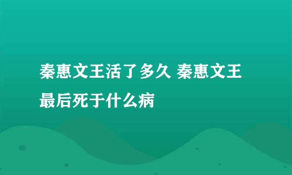 秦惠文王活了多久 秦惠文王最后死于什么病