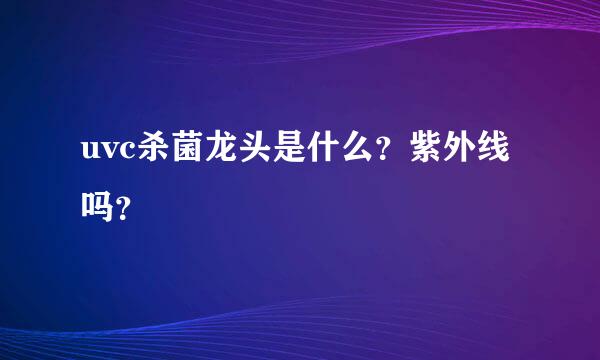 uvc杀菌龙头是什么？紫外线吗？