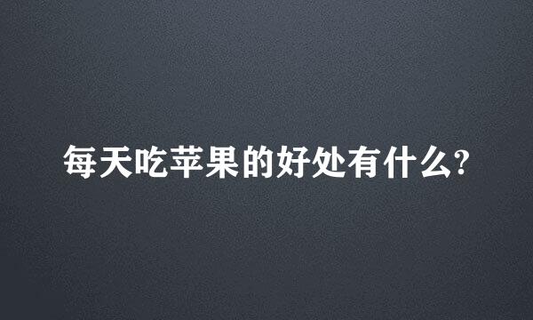 每天吃苹果的好处有什么?