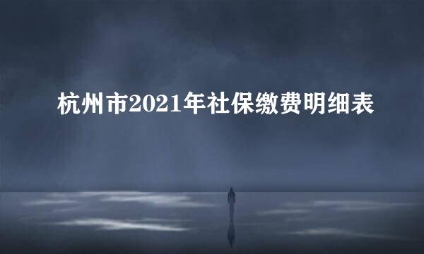 杭州市2021年社保缴费明细表