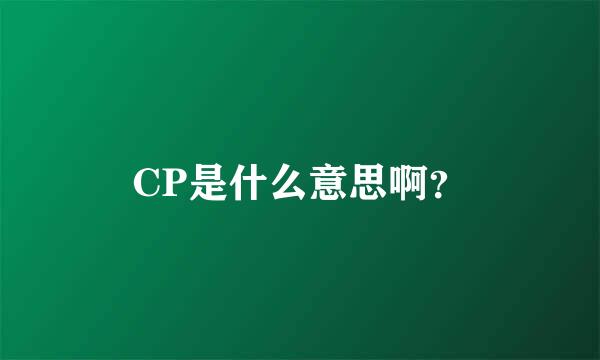 CP是什么意思啊？