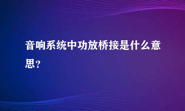 音响系统中功放桥接是什么意思？