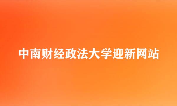 中南财经政法大学迎新网站