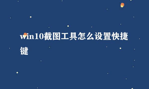 win10截图工具怎么设置快捷键