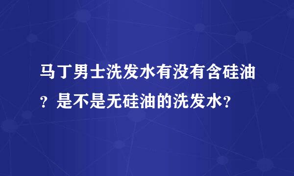 马丁男士洗发水有没有含硅油？是不是无硅油的洗发水？