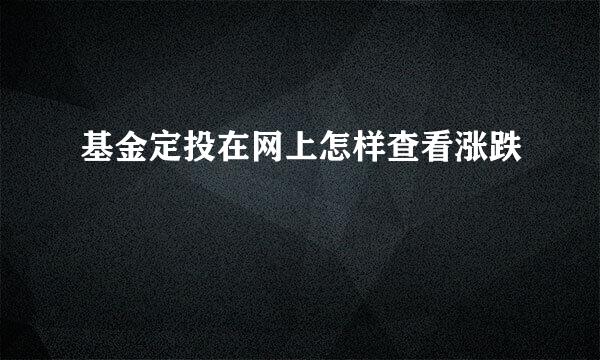 基金定投在网上怎样查看涨跌