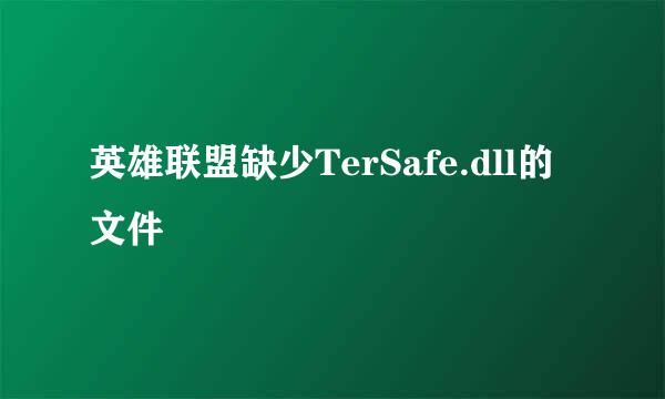 英雄联盟缺少TerSafe.dll的文件