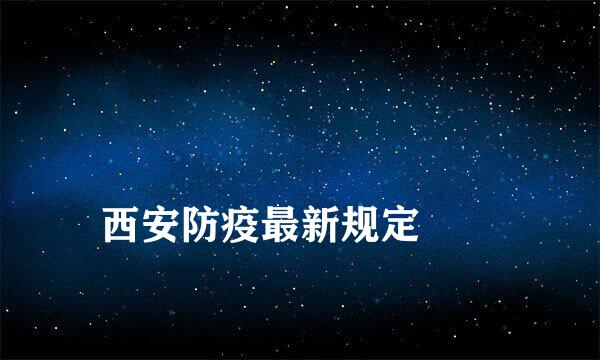 
西安防疫最新规定
