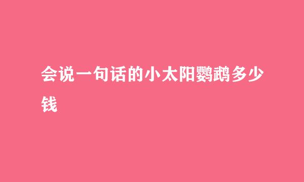 会说一句话的小太阳鹦鹉多少钱