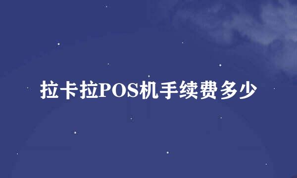 拉卡拉POS机手续费多少