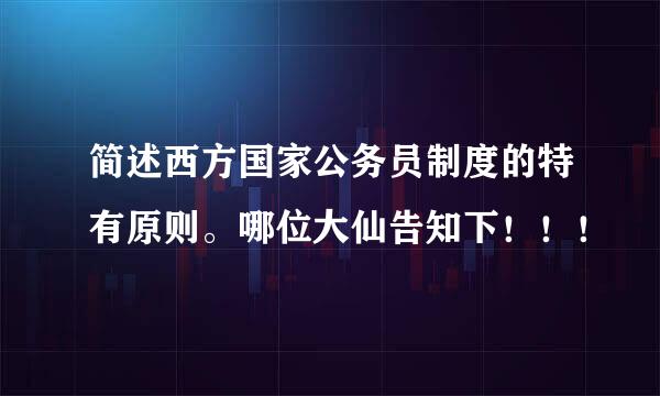 简述西方国家公务员制度的特有原则。哪位大仙告知下！！！