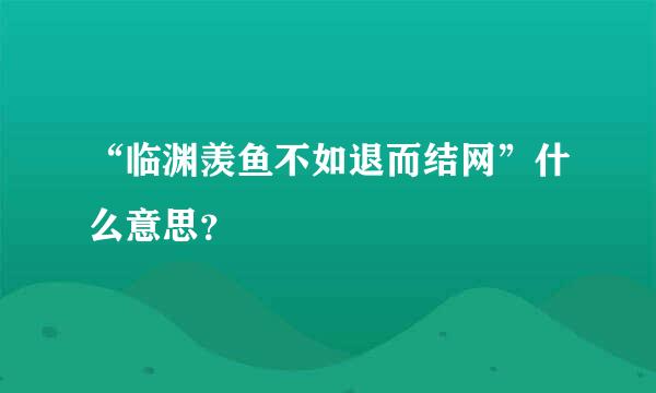 “临渊羡鱼不如退而结网”什么意思？