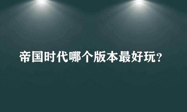 帝国时代哪个版本最好玩？