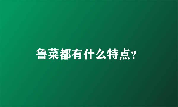 鲁菜都有什么特点？