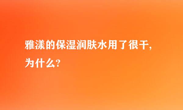 雅漾的保湿润肤水用了很干,为什么?