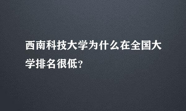 西南科技大学为什么在全国大学排名很低？