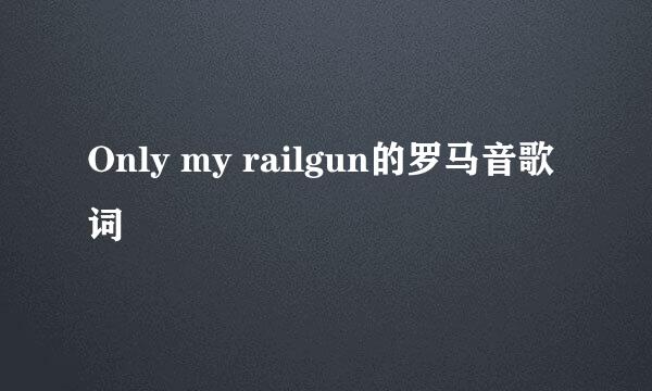 Only my railgun的罗马音歌词