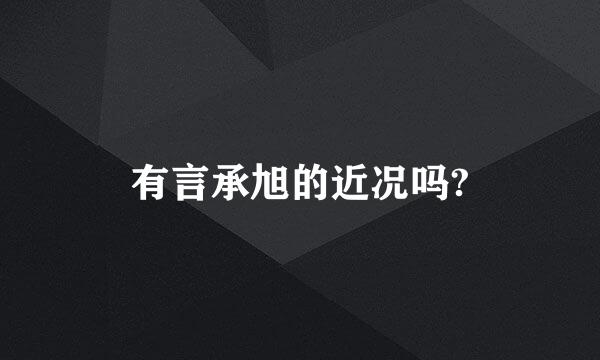 有言承旭的近况吗?