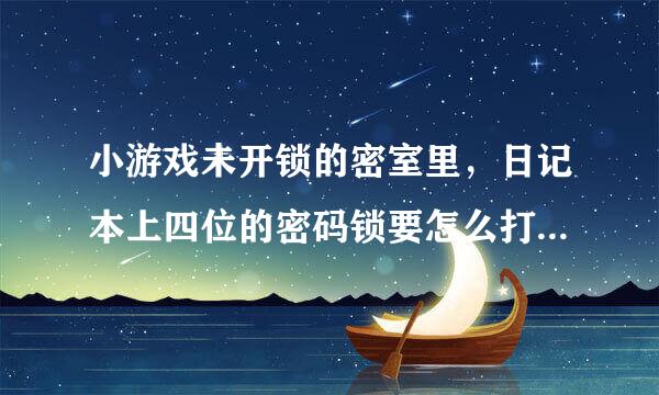 小游戏未开锁的密室里，日记本上四位的密码锁要怎么打开，是用羊皮纸上的信息吗，求告知？