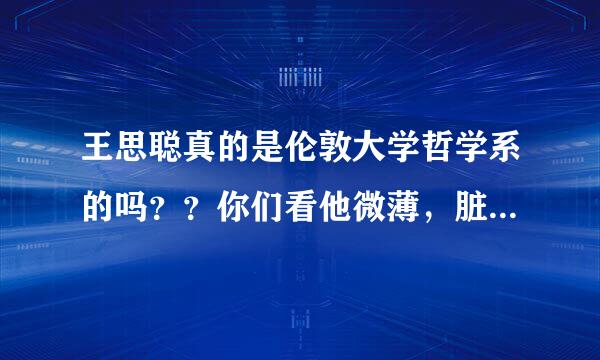 王思聪真的是伦敦大学哲学系的吗？？你们看他微薄，脏话连篇，顶尖大学留学生就这素质？