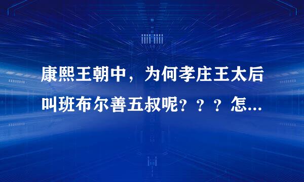 康熙王朝中，为何孝庄王太后叫班布尔善五叔呢？？？怎么算他都没有排第五啊！