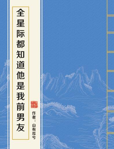 求《全星际都知道他是我前男友》txt，蟹蟹