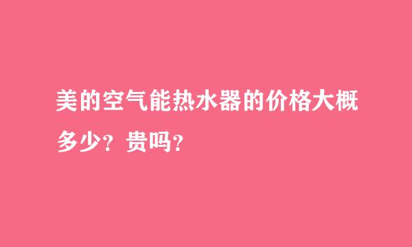 美的空气能热水器的价格大概多少？贵吗？