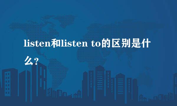 listen和listen to的区别是什么？