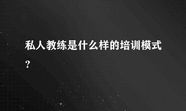 私人教练是什么样的培训模式？