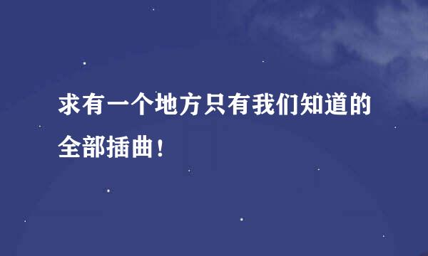 求有一个地方只有我们知道的全部插曲！