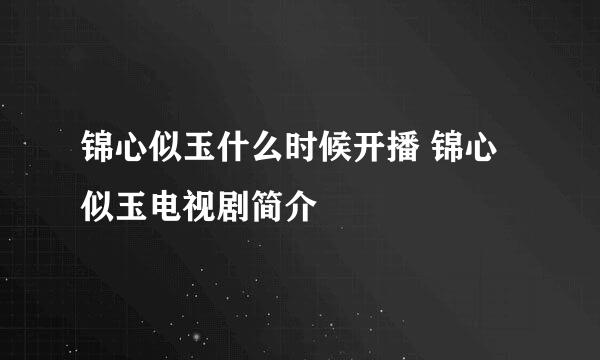 锦心似玉什么时候开播 锦心似玉电视剧简介