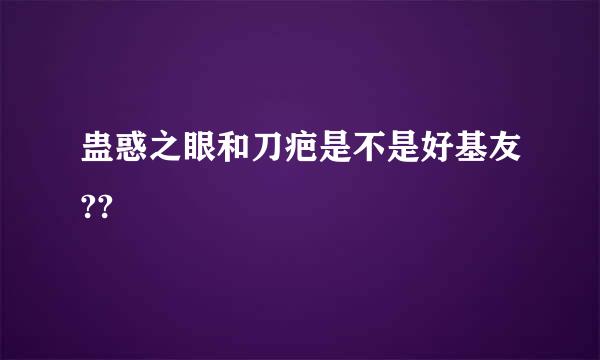 蛊惑之眼和刀疤是不是好基友??