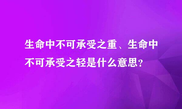 生命中不可承受之重、生命中不可承受之轻是什么意思？