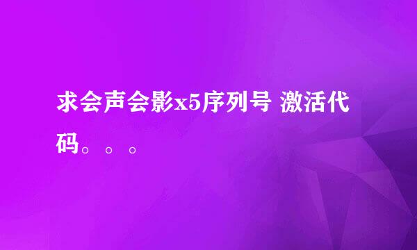 求会声会影x5序列号 激活代码。。。