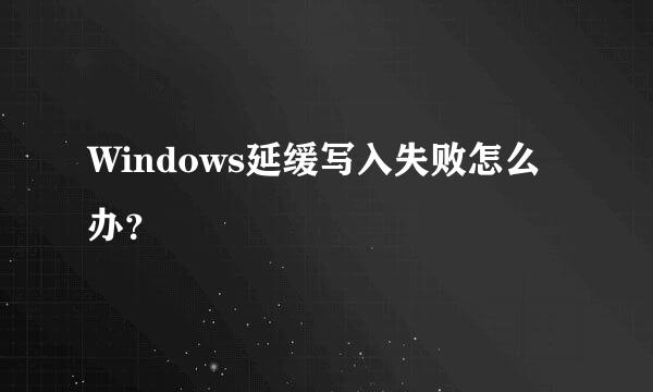 Windows延缓写入失败怎么办？