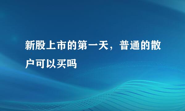 新股上市的第一天，普通的散户可以买吗